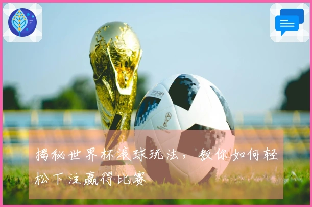揭秘世界杯滚球玩法，教你如何轻松下注赢得比赛